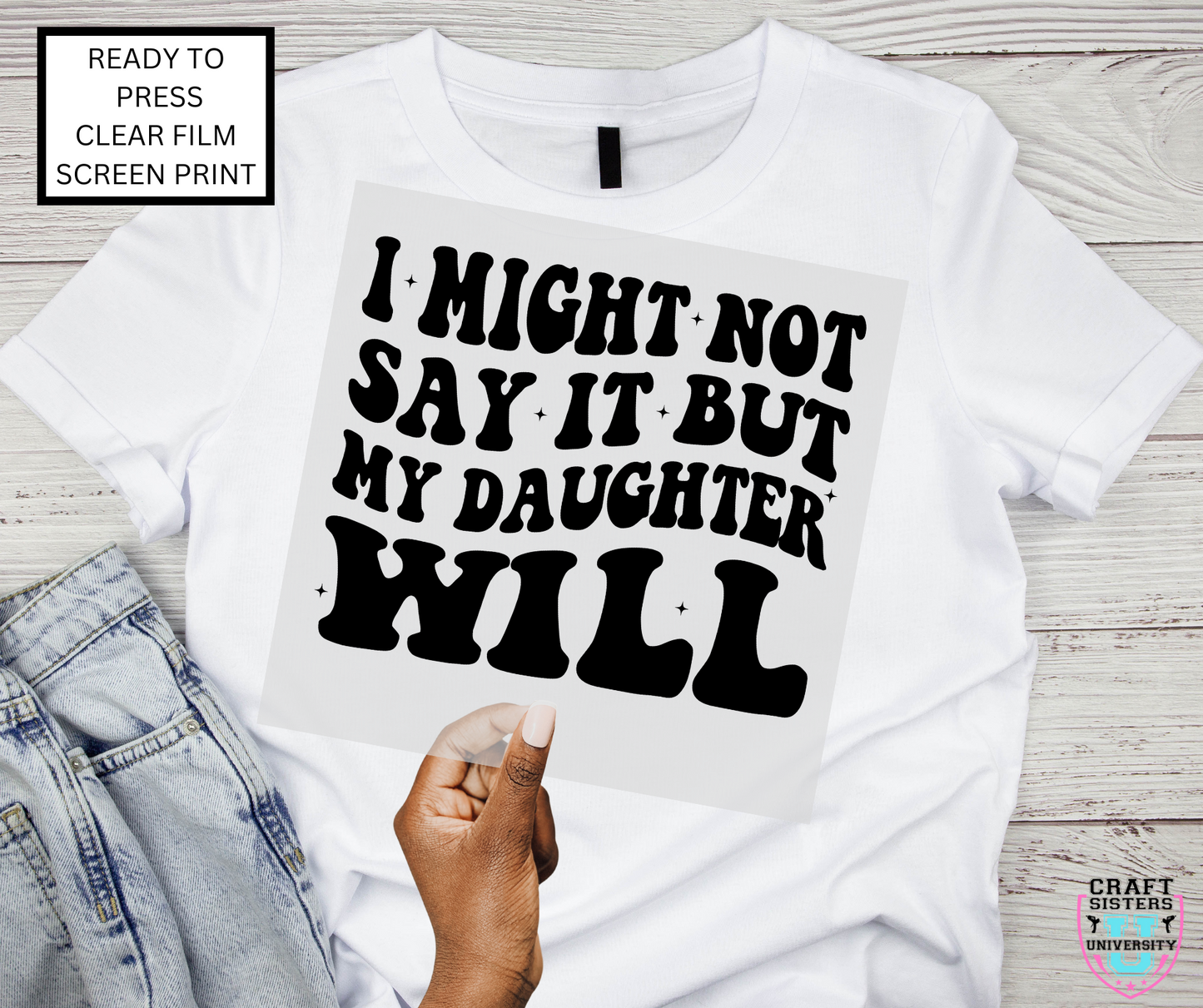 I Might Not Say It But My Daughter Will Screen Print Transfer